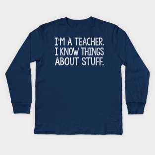 I'm A Teacher, I Know Things About Stuff. Kids Long Sleeve T-Shirt